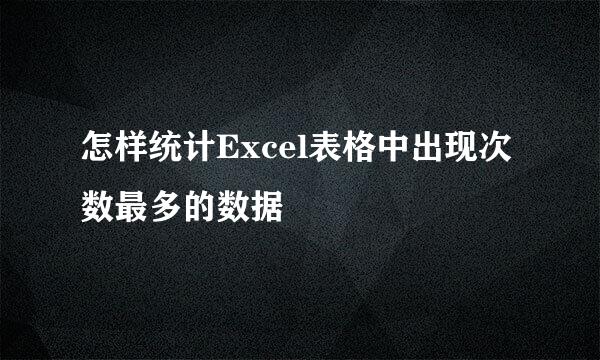 怎样统计Excel表格中出现次数最多的数据