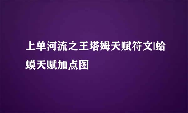 上单河流之王塔姆天赋符文|蛤蟆天赋加点图