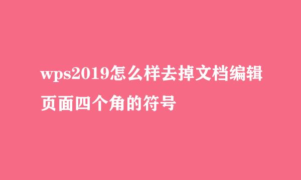 wps2019怎么样去掉文档编辑页面四个角的符号