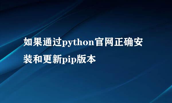如果通过python官网正确安装和更新pip版本