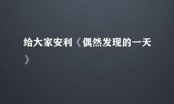 给大家安利《偶然发现的一天》