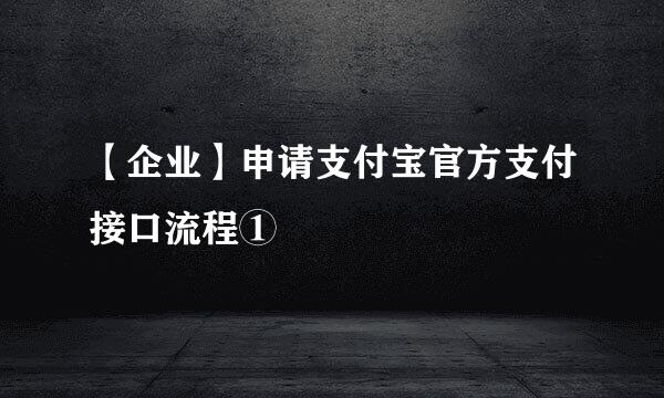 【企业】申请支付宝官方支付接口流程①