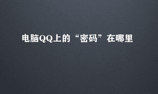 电脑QQ上的“密码”在哪里