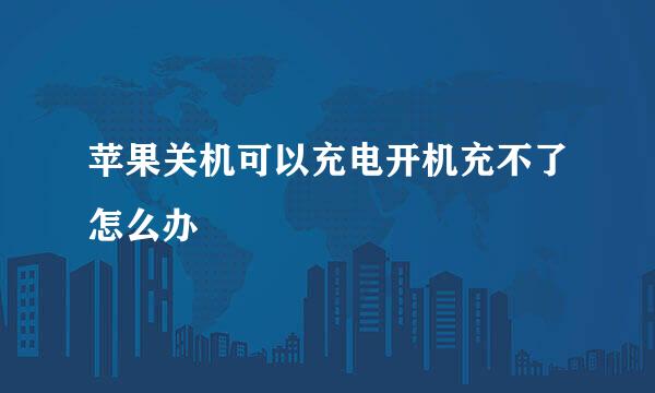 苹果关机可以充电开机充不了怎么办