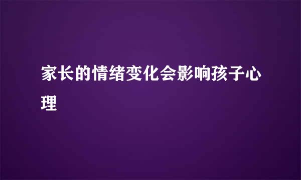 家长的情绪变化会影响孩子心理