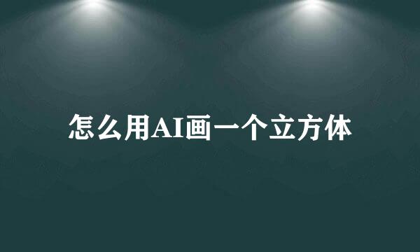 怎么用AI画一个立方体