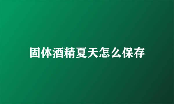 固体酒精夏天怎么保存