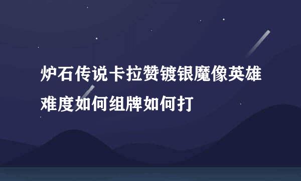 炉石传说卡拉赞镀银魔像英雄难度如何组牌如何打