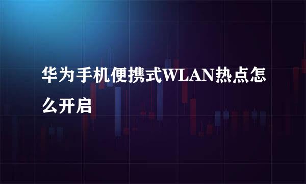 华为手机便携式WLAN热点怎么开启