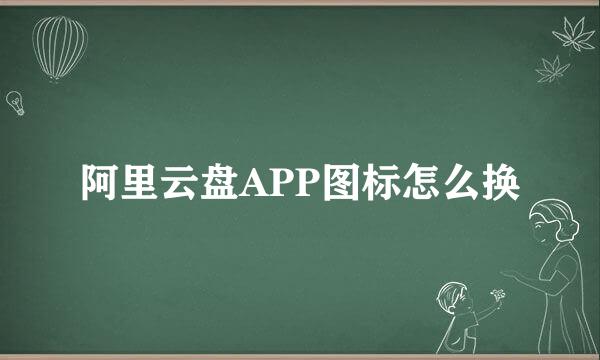 阿里云盘APP图标怎么换