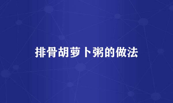 排骨胡萝卜粥的做法