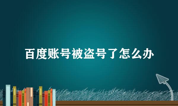 百度账号被盗号了怎么办
