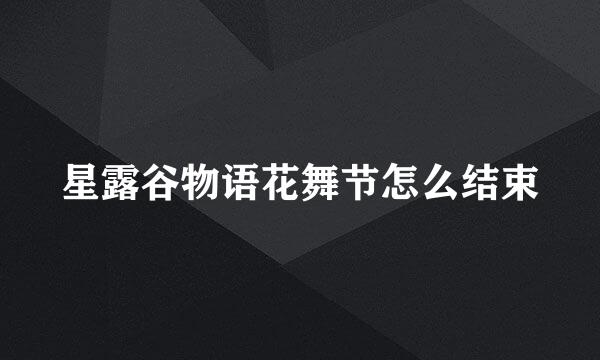 星露谷物语花舞节怎么结束