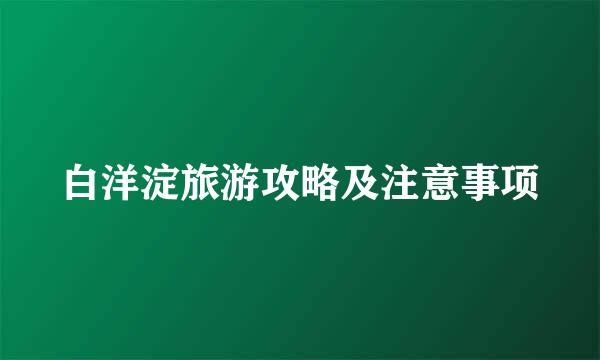白洋淀旅游攻略及注意事项