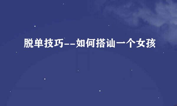 脱单技巧--如何搭讪一个女孩