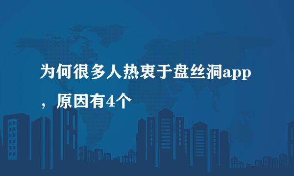 为何很多人热衷于盘丝洞app，原因有4个