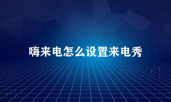 嗨来电怎么设置来电秀