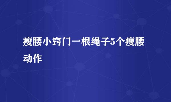 瘦腰小窍门一根绳子5个瘦腰动作