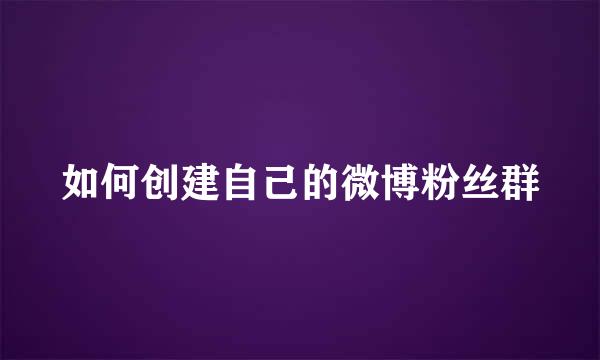 如何创建自己的微博粉丝群