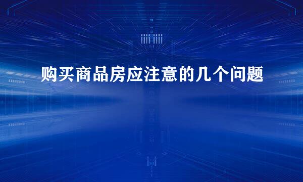 购买商品房应注意的几个问题