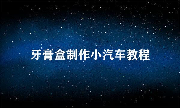 牙膏盒制作小汽车教程