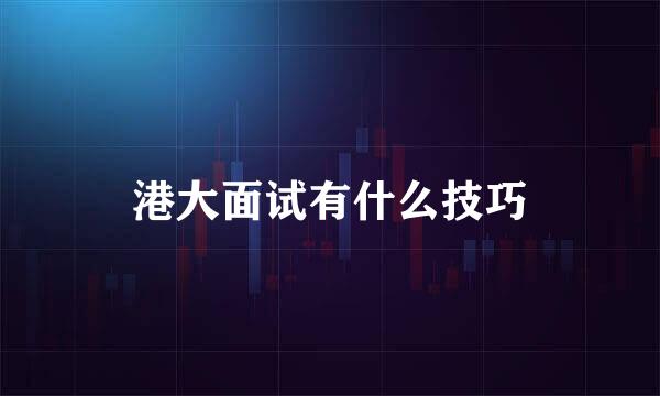 港大面试有什么技巧