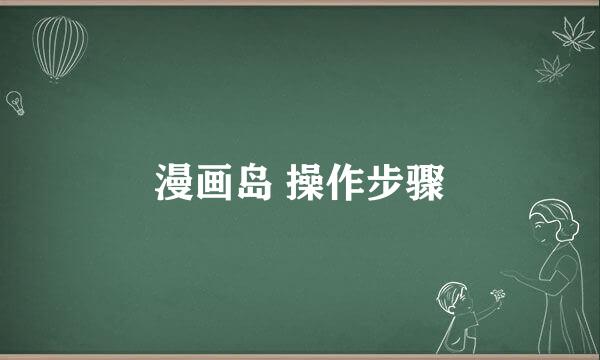 漫画岛 操作步骤