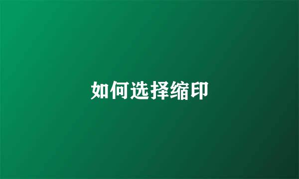 如何选择缩印
