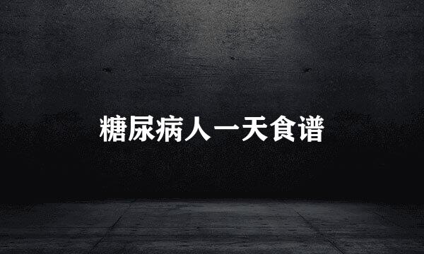 糖尿病人一天食谱