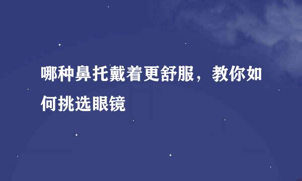 哪种鼻托戴着更舒服，教你如何挑选眼镜