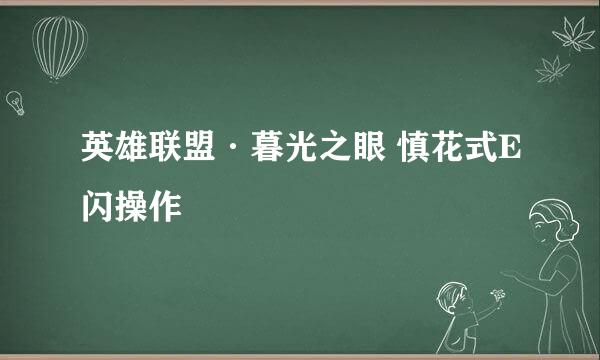 英雄联盟·暮光之眼 慎花式E闪操作