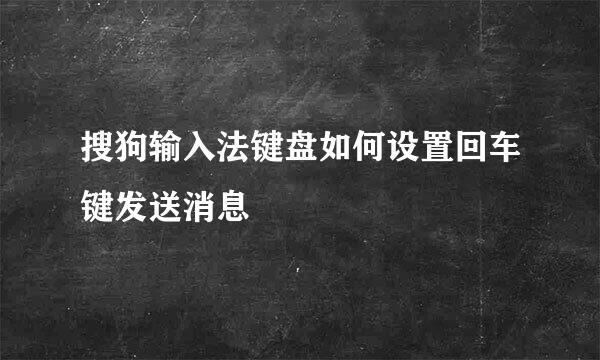 搜狗输入法键盘如何设置回车键发送消息