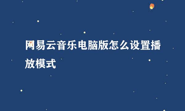 网易云音乐电脑版怎么设置播放模式