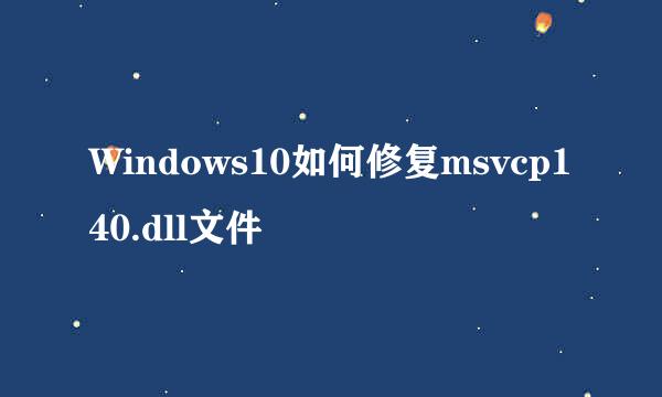 Windows10如何修复msvcp140.dll文件