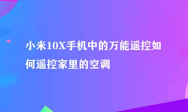 小米10X手机中的万能遥控如何遥控家里的空调