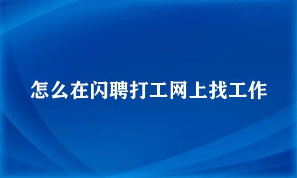 怎么在闪聘打工网上找工作