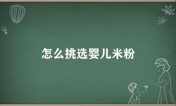 怎么挑选婴儿米粉