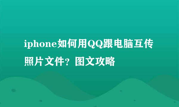 iphone如何用QQ跟电脑互传照片文件？图文攻略