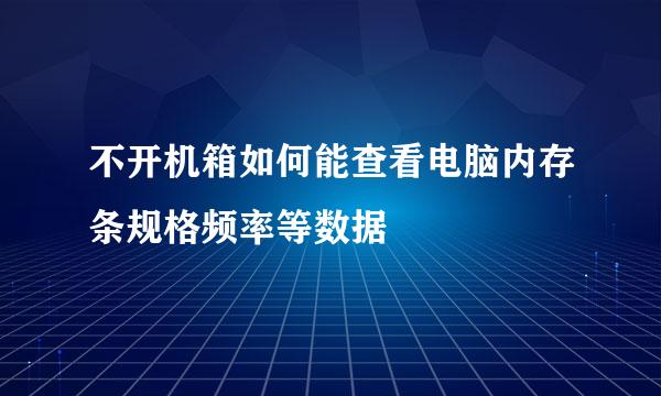 不开机箱如何能查看电脑内存条规格频率等数据