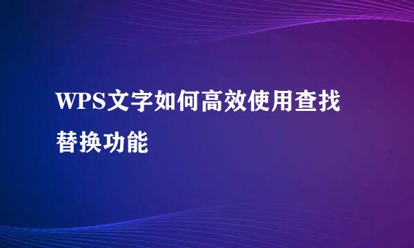 WPS文字如何高效使用查找替换功能