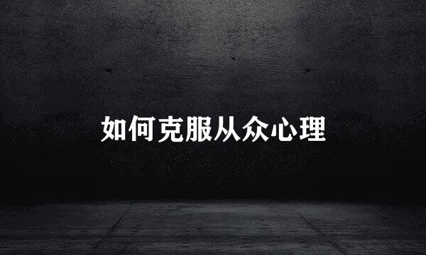 如何克服从众心理