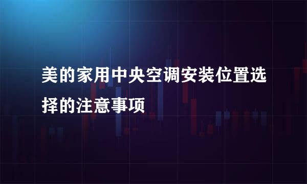 美的家用中央空调安装位置选择的注意事项