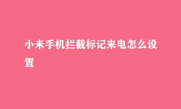 小米手机拦截标记来电怎么设置