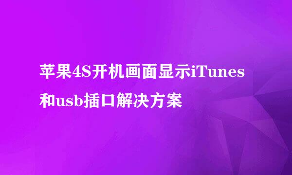 苹果4S开机画面显示iTunes和usb插口解决方案