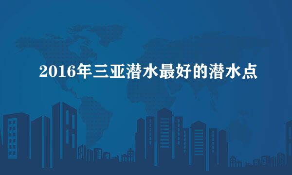 2016年三亚潜水最好的潜水点