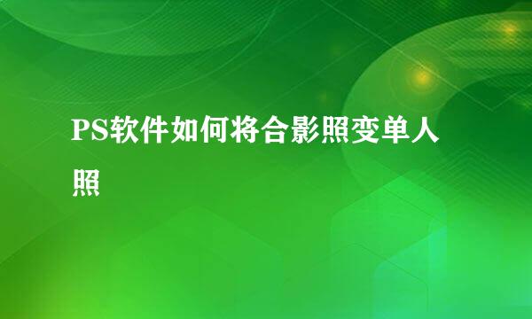 PS软件如何将合影照变单人照