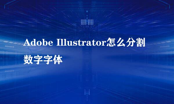 Adobe Illustrator怎么分割数字字体