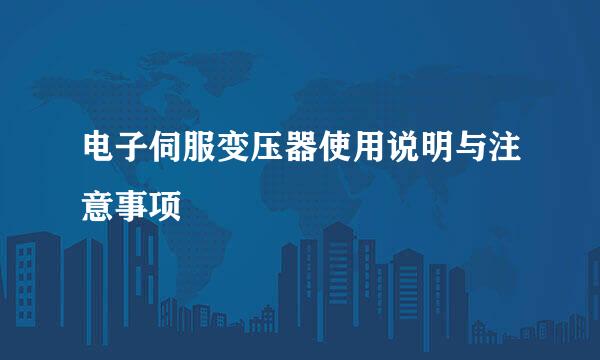 电子伺服变压器使用说明与注意事项