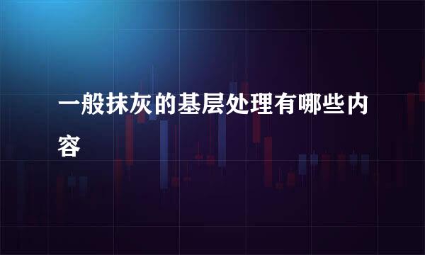 一般抹灰的基层处理有哪些内容