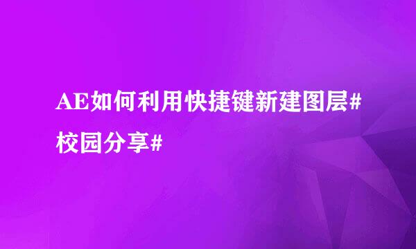 AE如何利用快捷键新建图层#校园分享#